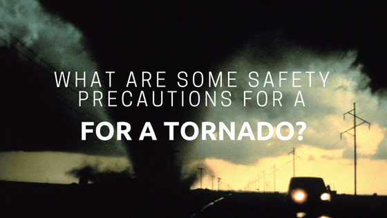 What Are Some Safety Precautions For a Tornado?